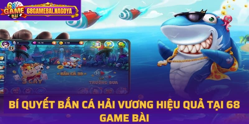 Bí quyết Bắn Cá Hải Vương hiệu quả tại 68 game bài