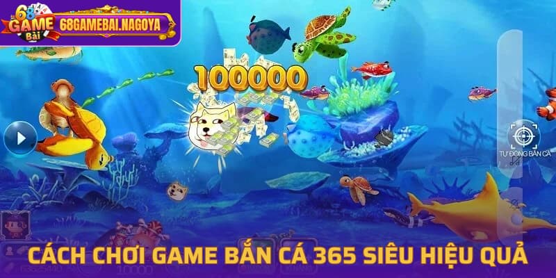 Cách chơi game bắn cá 365 siêu hiệu quả