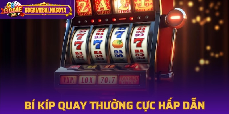 Bí kíp quay hũ siêu hiệu quả và trúng lớn