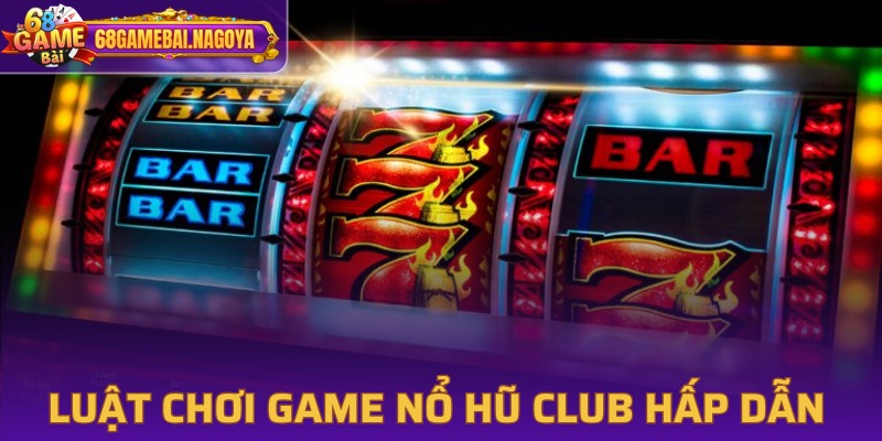 Khám phá luật chơi nổ hũ club siêu nhanh