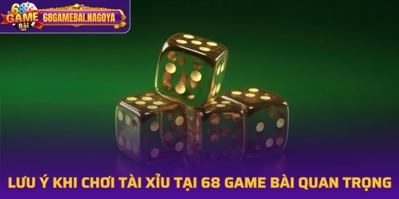 Lưu ý khi chơi tài xỉu tại 68 Game bài cực quan trọng