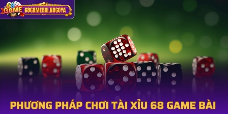 Phương pháp chơi tài xỉu 68 Game bài cho người mới