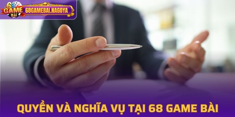 Quy định về quyền và nghĩa vụ tại 68 Game Bài