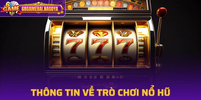 Thông tin cơ bản về trò chơi nổ hũ nổi tiếng hiện nay