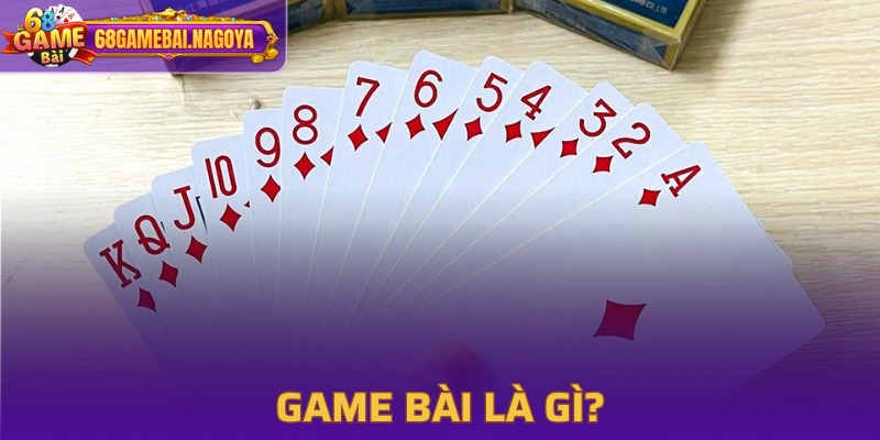 Tổng quan đôi nét về game bài 